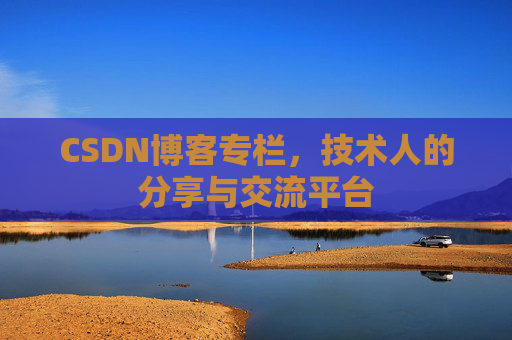CSDN博客专栏，技术人的分享与交流平台